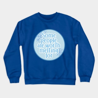 Some people are worth melting for Crewneck Sweatshirt